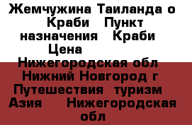  Жемчужина Таиланда о. Краби › Пункт назначения ­ Краби › Цена ­ 38 800 - Нижегородская обл., Нижний Новгород г. Путешествия, туризм » Азия   . Нижегородская обл.